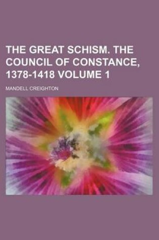 Cover of The Great Schism. the Council of Constance, 1378-1418 Volume 1
