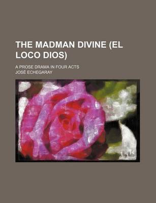 Book cover for The Madman Divine (El Loco Dios); A Prose Drama in Four Acts