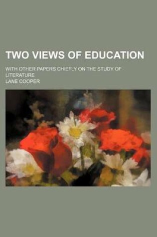 Cover of Two Views of Education; With Other Papers Chiefly on the Study of Literature