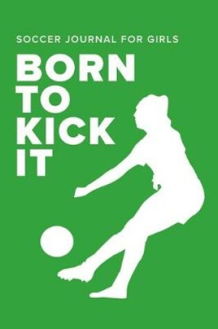 Cover of Soccer Journal For Girls - Born To Kick It