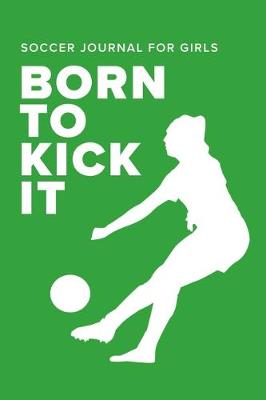 Book cover for Soccer Journal For Girls - Born To Kick It