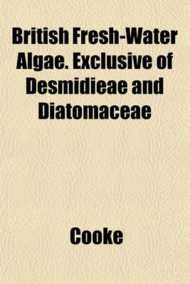 Book cover for British Fresh-Water Algae. Exclusive of Desmidieae and Diatomaceae