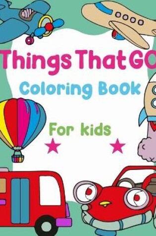 Cover of Things That Go Coloring Book For Kids