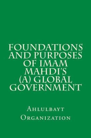 Cover of Foundations and Purposes of Imam Mahdi's (A) Global Government