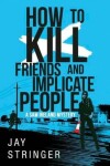 Book cover for How To Kill Friends And Implicate People