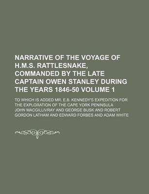 Book cover for Narrative of the Voyage of H.M.S. Rattlesnake, Commanded by the Late Captain Owen Stanley During the Years 1846-50; To Which Is Added Mr. E.B. Kennedy's Expedition for the Exploration of the Cape York Peninsula Volume 1