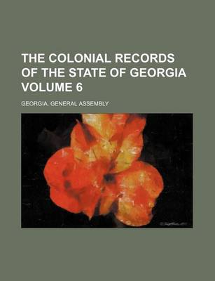 Book cover for The Colonial Records of the State of Georgia Volume 6