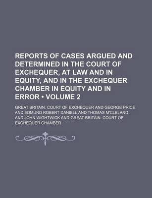 Book cover for Reports of Cases Argued and Determined in the Court of Exchequer, at Law and in Equity, and in the Exchequer Chamber in Equity and in Error (Volume 2)