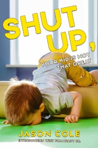 Cover of Shut Up, Your Kid Isn't That Great