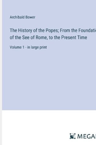 Cover of The History of the Popes; From the Foundation of the See of Rome, to the Present Time