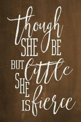 Cover of Chalkboard Journal - Though She Be But Little, She Is Fierce (Brown)