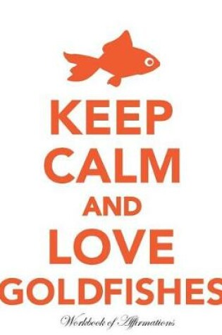 Cover of Keep Calm Love Goldfishes Workbook of Affirmations Keep Calm Love Goldfishes Workbook of Affirmations