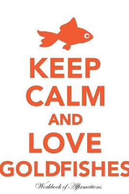 Book cover for Keep Calm Love Goldfishes Workbook of Affirmations Keep Calm Love Goldfishes Workbook of Affirmations