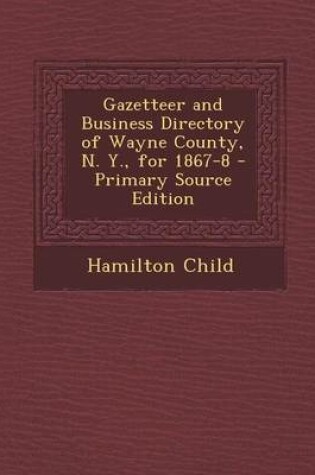 Cover of Gazetteer and Business Directory of Wayne County, N. Y., for 1867-8 - Primary Source Edition