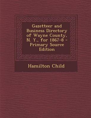 Book cover for Gazetteer and Business Directory of Wayne County, N. Y., for 1867-8 - Primary Source Edition