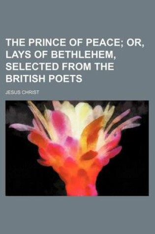 Cover of The Prince of Peace; Or, Lays of Bethlehem, Selected from the British Poets