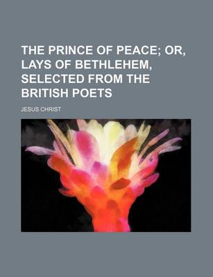 Book cover for The Prince of Peace; Or, Lays of Bethlehem, Selected from the British Poets