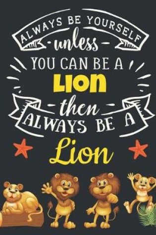 Cover of Always Be Yourself Unless You Can Be a Lion Then Always Be a Lion