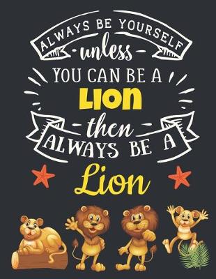 Book cover for Always Be Yourself Unless You Can Be a Lion Then Always Be a Lion