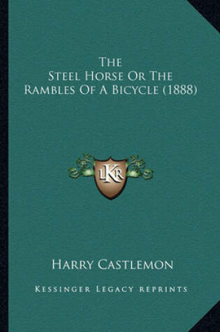 Cover of The Steel Horse or the Rambles of a Bicycle (1888) the Steel Horse or the Rambles of a Bicycle (1888)