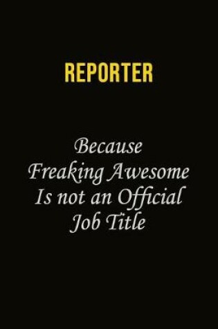 Cover of Reporter Because Freaking Awesome Is Not An Official Job Title