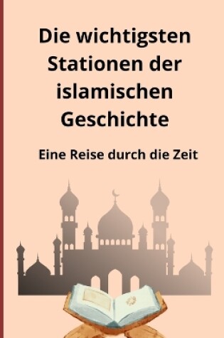 Cover of Die wichtigsten Stationen der islamischen Geschichte