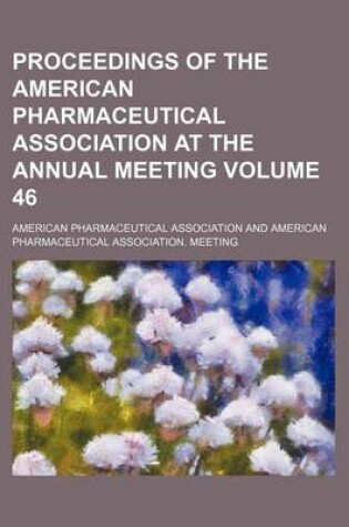 Cover of Proceedings of the American Pharmaceutical Association at the Annual Meeting Volume 46