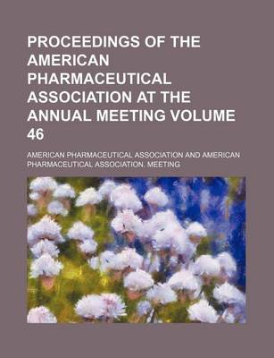 Book cover for Proceedings of the American Pharmaceutical Association at the Annual Meeting Volume 46