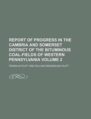 Book cover for Report of Progress in the Cambria and Somerset District of the Bituminous Coal-Fields of Western Pennsylvania Volume 2