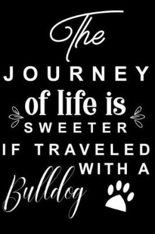 Cover of The Journey of life is sweeter if traveled with a Bulldog