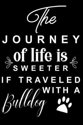 Book cover for The Journey of life is sweeter if traveled with a Bulldog