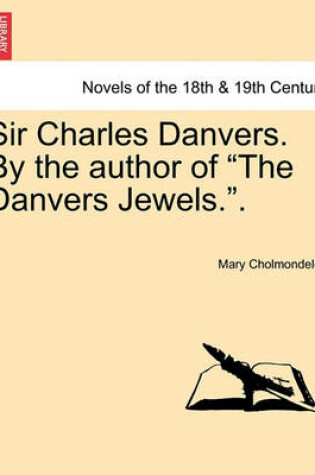 Cover of Sir Charles Danvers. by the Author of the Danvers Jewels..