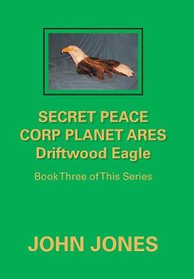 Book cover for Secret Peace Corp Planet Ares Driftwood Eagle