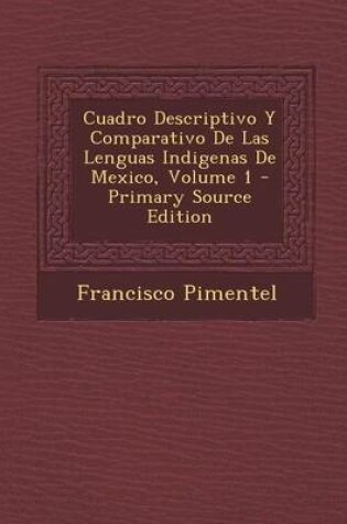 Cover of Cuadro Descriptivo y Comparativo de Las Lenguas Indigenas de Mexico, Volume 1 - Primary Source Edition