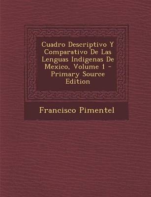 Book cover for Cuadro Descriptivo y Comparativo de Las Lenguas Indigenas de Mexico, Volume 1 - Primary Source Edition