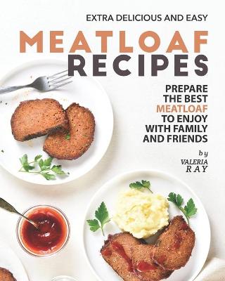 Book cover for Extra Delicious and Easy Meatloaf Recipes