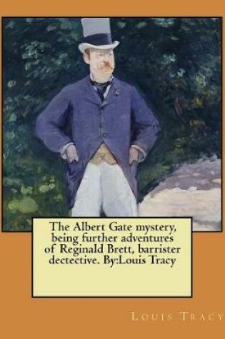 Cover of The Albert Gate mystery, being further adventures of Reginald Brett, barrister dectective. By