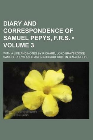 Cover of Diary and Correspondence of Samuel Pepys, F.R.S. (Volume 3 ); With a Life and Notes by Richard, Lord Braybrooke