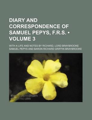 Book cover for Diary and Correspondence of Samuel Pepys, F.R.S. (Volume 3 ); With a Life and Notes by Richard, Lord Braybrooke