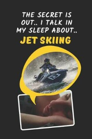Cover of The Secret Is Out.. I Talk In My Sleep About Jet Skiing