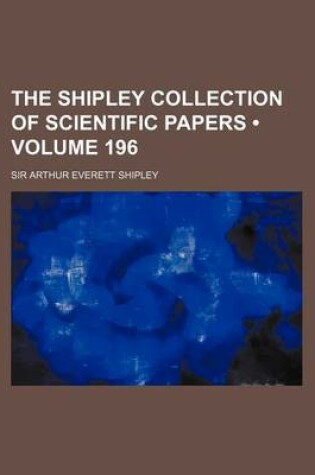 Cover of The Shipley Collection of Scientific Papers (Volume 196)