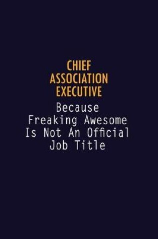 Cover of Chief Association Executive Because Freaking Awesome is not An Official Job Title