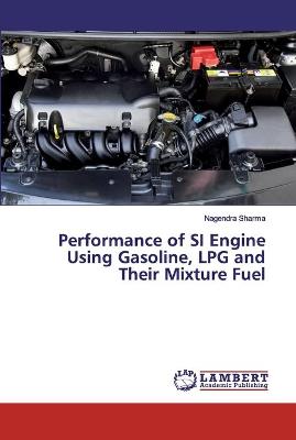 Cover of Performance of SI Engine Using Gasoline, LPG and Their Mixture Fuel