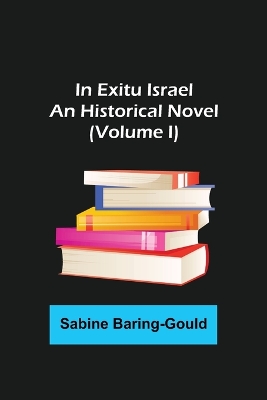 Book cover for In Exitu Israel; An Historical Novel (Volume I)