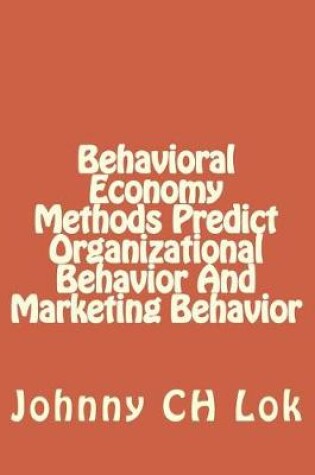 Cover of Behavioral Economy Methods Predict Organizational Behavior and Marketing Behav