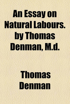 Book cover for An Essay on Natural Labours. by Thomas Denman, M.D.