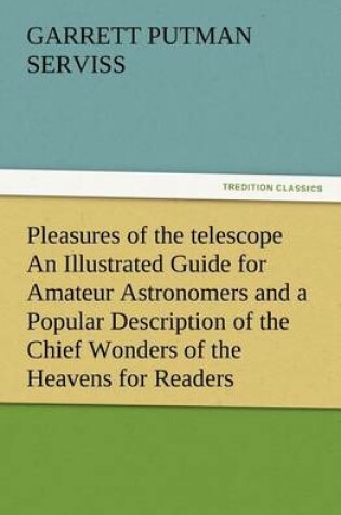 Cover of Pleasures of the telescope An Illustrated Guide for Amateur Astronomers and a Popular Description of the Chief Wonders of the Heavens for General Readers