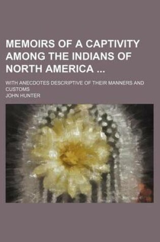 Cover of Memoirs of a Captivity Among the Indians of North America; With Anecdotes Descriptive of Their Manners and Customs