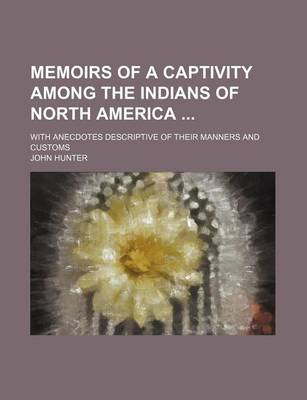 Book cover for Memoirs of a Captivity Among the Indians of North America; With Anecdotes Descriptive of Their Manners and Customs