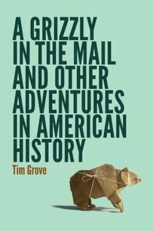 Cover of Grizzly in the Mail and Other Adventures in American History